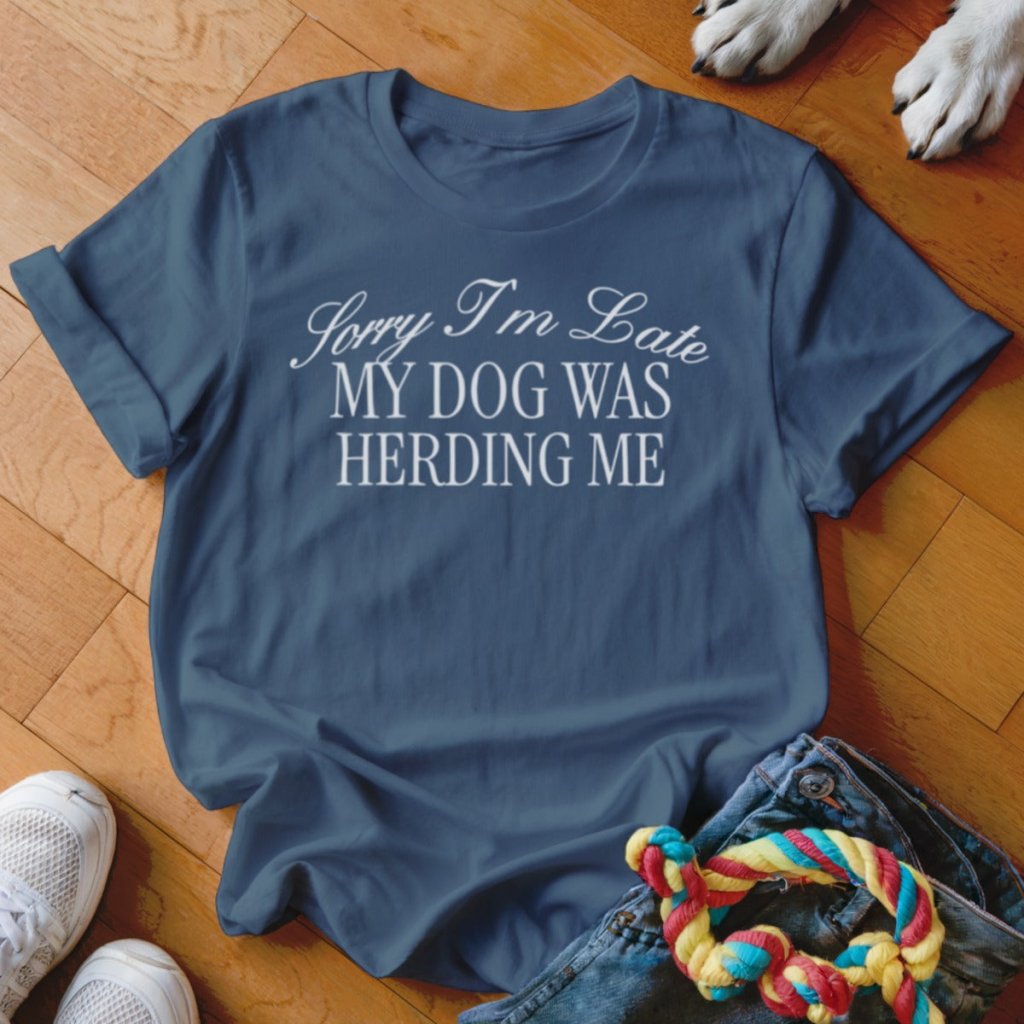 Dog Was Herding Me Shirt - The Pawsitive Initiative