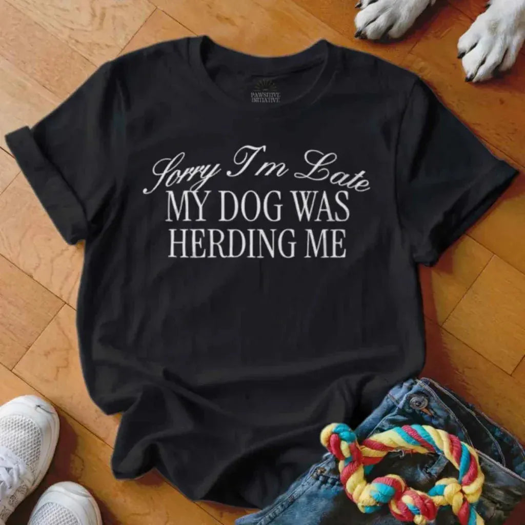 Dog Was Herding Me Shirt - The Pawsitive Initiative