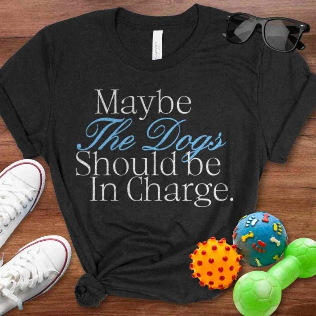 Dogs In Charge Shirt - The Pawsitive Initiative
