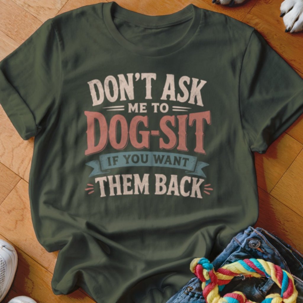 Don't Ask Me To Dog-Sit Shirt - The Pawsitive Initiative