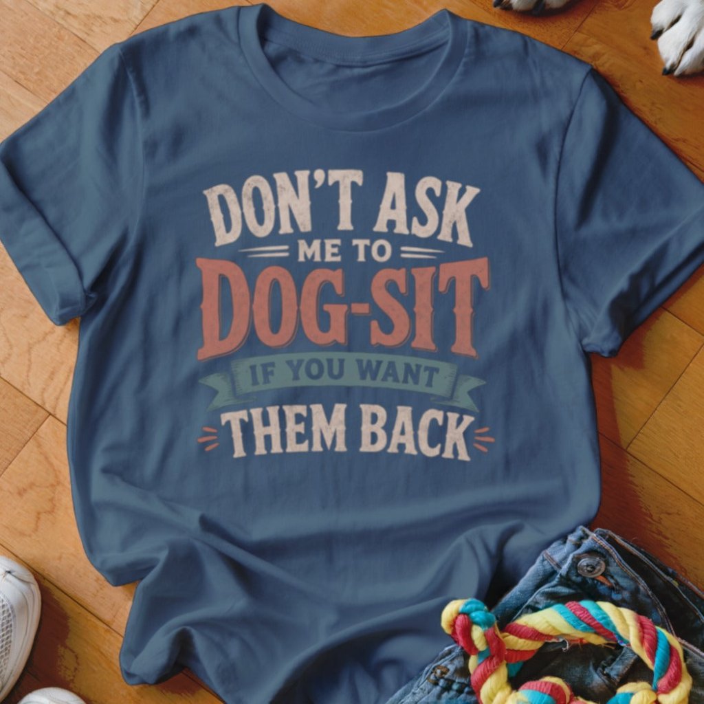 Don't Ask Me To Dog-Sit Shirt - The Pawsitive Initiative