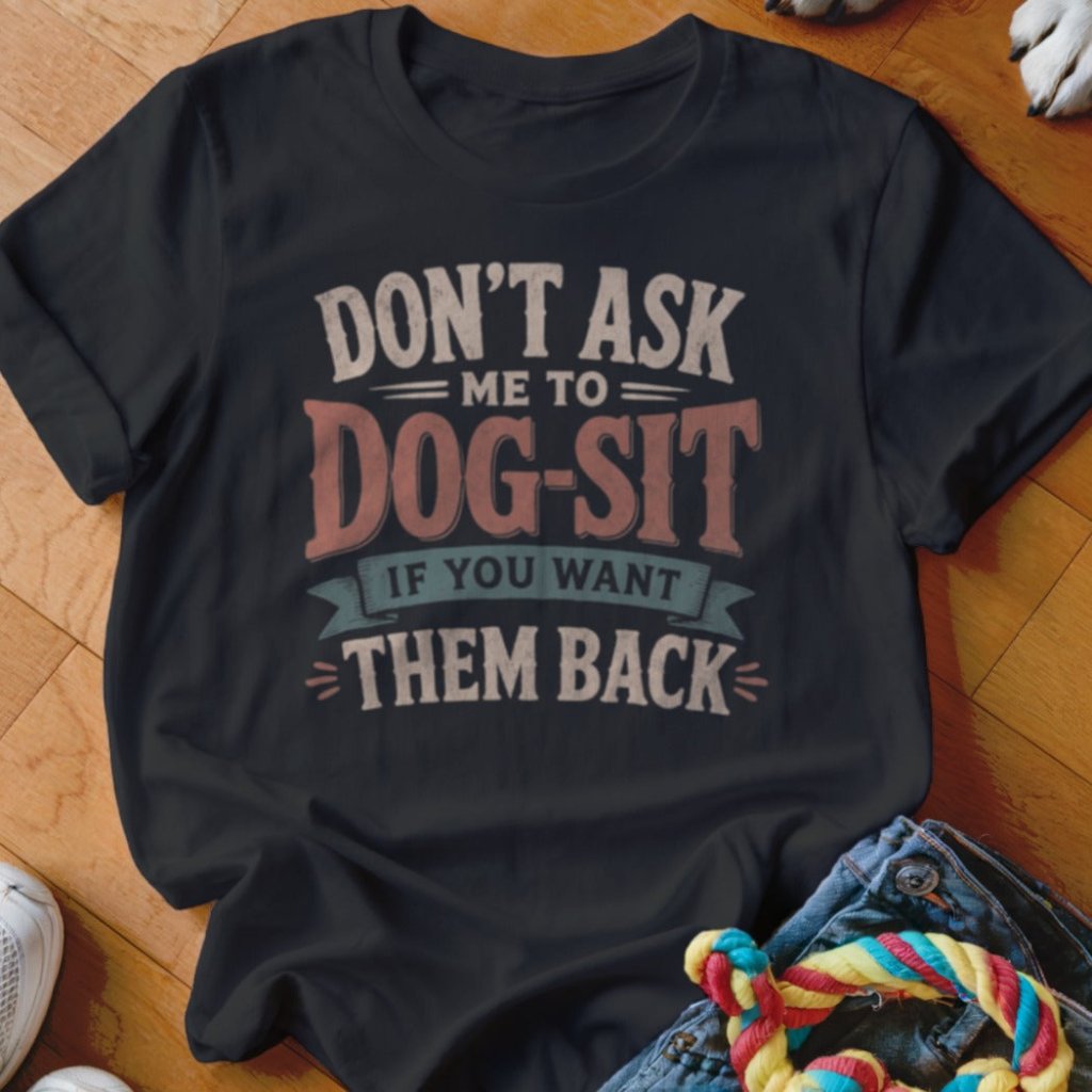 Don't Ask Me To Dog-Sit Shirt - The Pawsitive Initiative