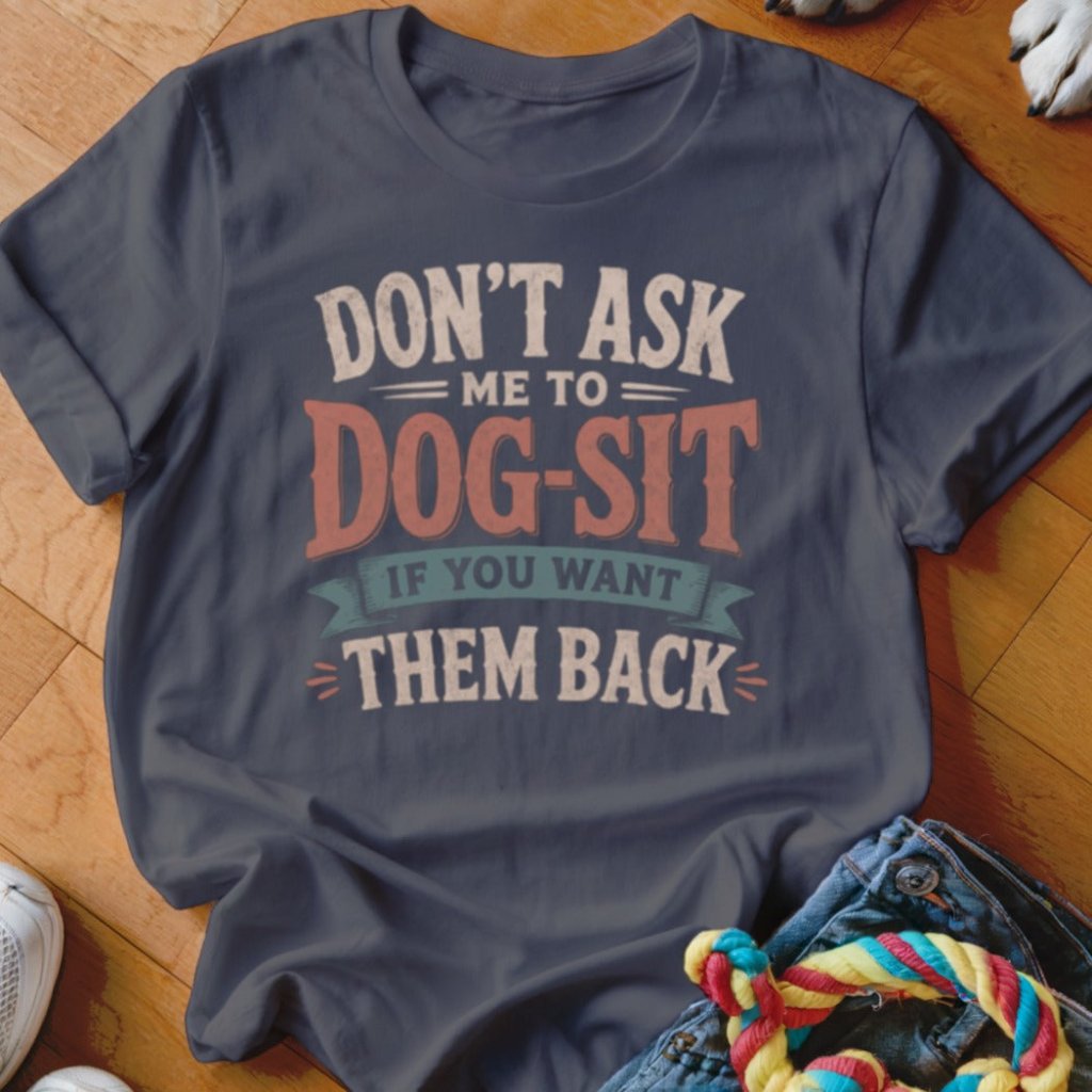 Don't Ask Me To Dog-Sit Shirt - The Pawsitive Initiative