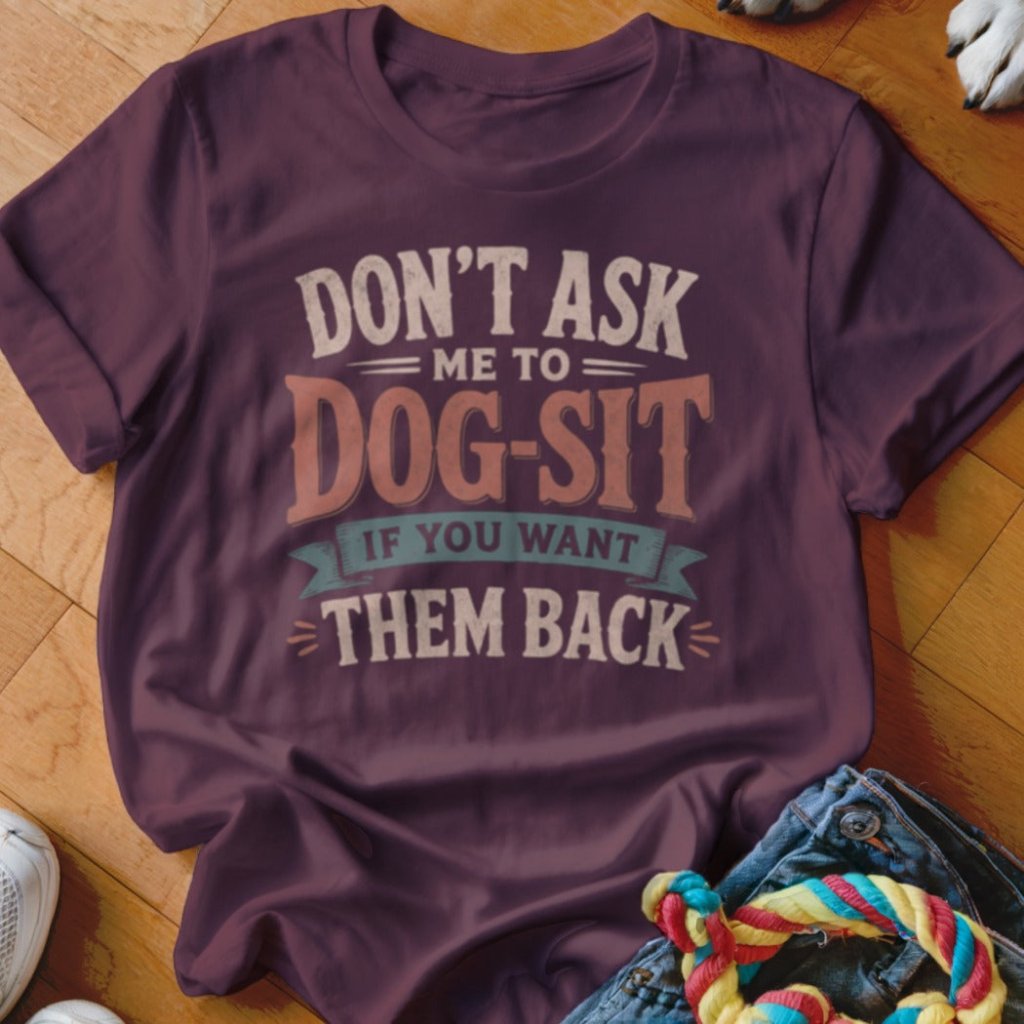 Don't Ask Me To Dog-Sit Shirt - The Pawsitive Initiative