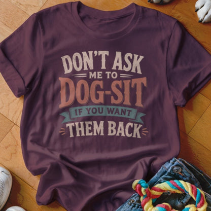 Don't Ask Me To Dog-Sit Shirt - The Pawsitive Initiative