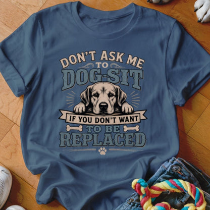 Don't Want To Be Replaced Shirt - The Pawsitive Initiative