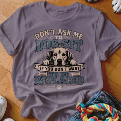 Don't Want To Be Replaced Shirt - The Pawsitive Initiative