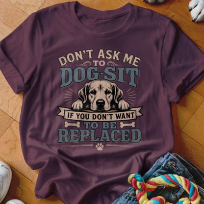 Don't Want To Be Replaced Shirt - The Pawsitive Initiative