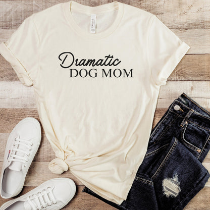 Dramatic Dog Mom Shirt - The Pawsitive Initiative