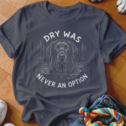 Dry Was Never An Option Lab Shirt - The Pawsitive Initiative