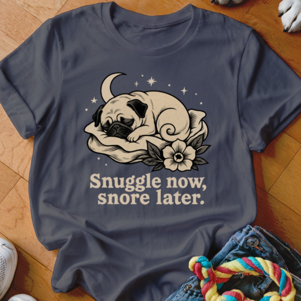 T-shirt with a sleeping pug illustration and the text "Snuggle now, snore later."