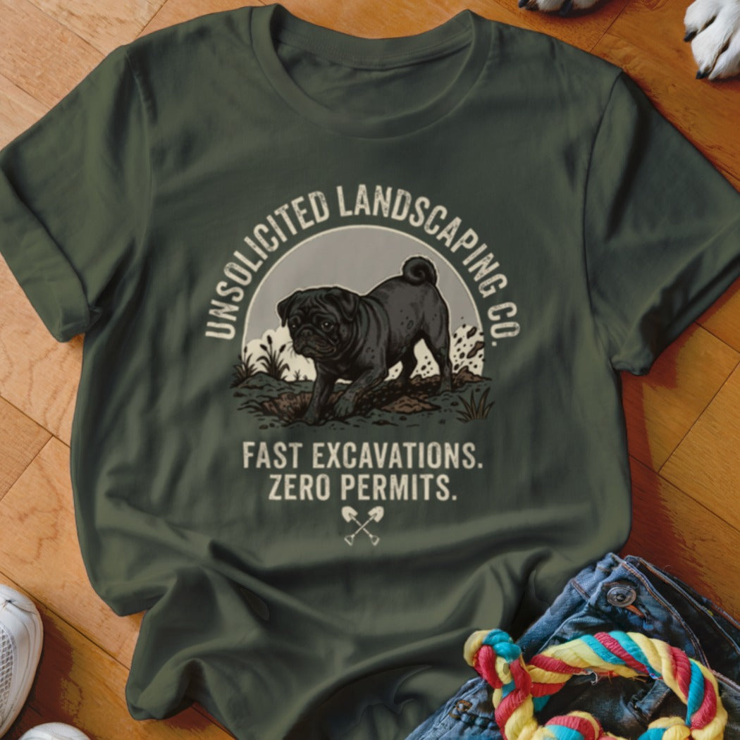 Dark green t-shirt with a black pug digging, "Unsolicited Landscaping Co." and "Fast Excavations. Zero Permits." text.