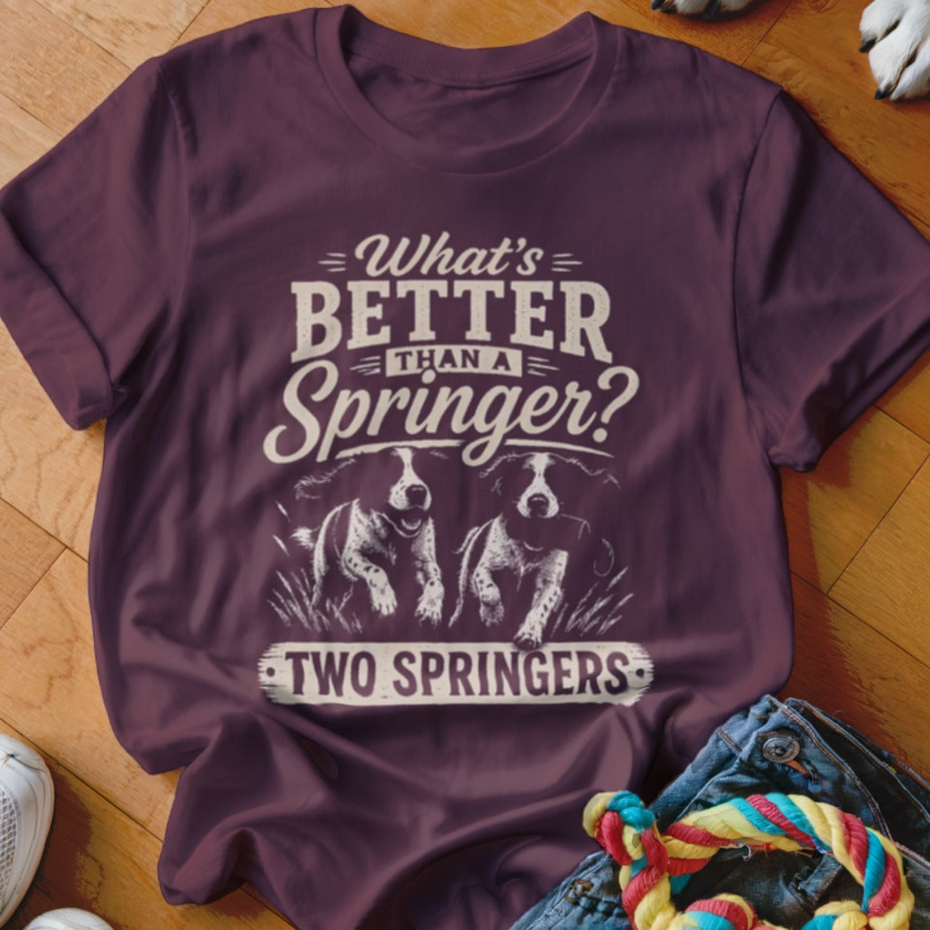 Maroon t-shirt with "What's BETTER THAN A Springer? TWO SPRINGERS" and two dogs.