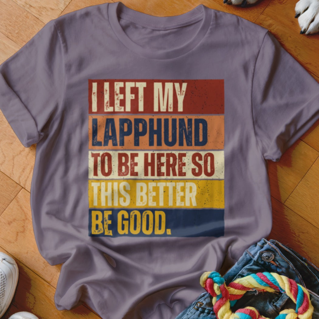 Purple t-shirt with "I left my Lapphund to be here so this better be good." text.
