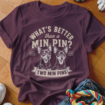 T-shirt with "What's Better Than a Min Pin? Two Min Pins" text and two Min Pin dogs.