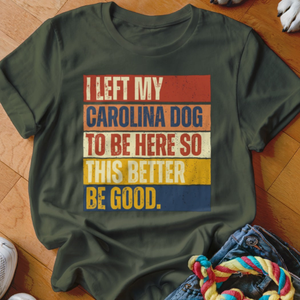 Green t-shirt with text "I LEFT MY CAROLINA DOG TO BE HERE SO THIS BETTER BE GOOD."