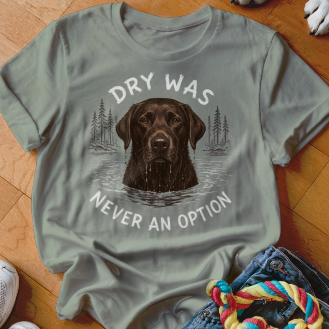 Dry Was Never An Option Chocolate Lab Shirt