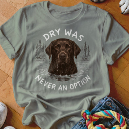 Dry Was Never An Option Chocolate Lab Shirt