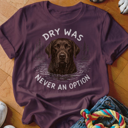 Dry Was Never An Option Chocolate Lab Shirt