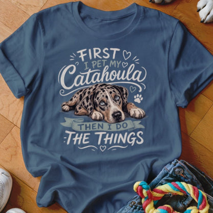 First I Pet My Catahoula Then I Do The Things Shirt - The Pawsitive Initiative