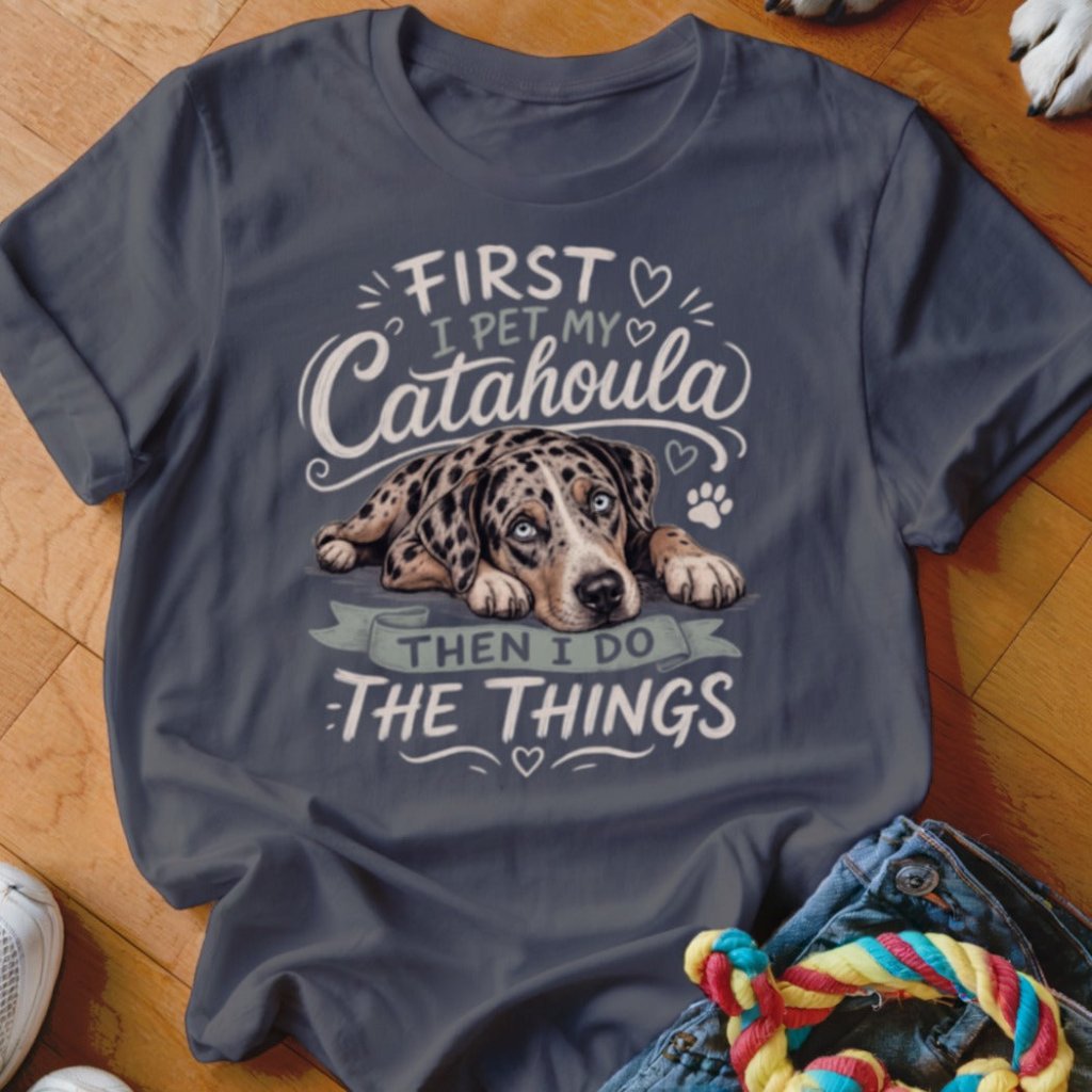 First I Pet My Catahoula Then I Do The Things Shirt - The Pawsitive Initiative