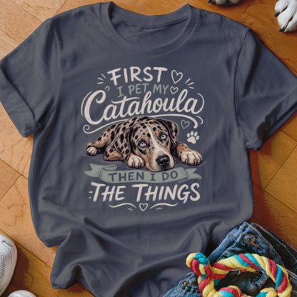 First I Pet My Catahoula Then I Do The Things Shirt - The Pawsitive Initiative