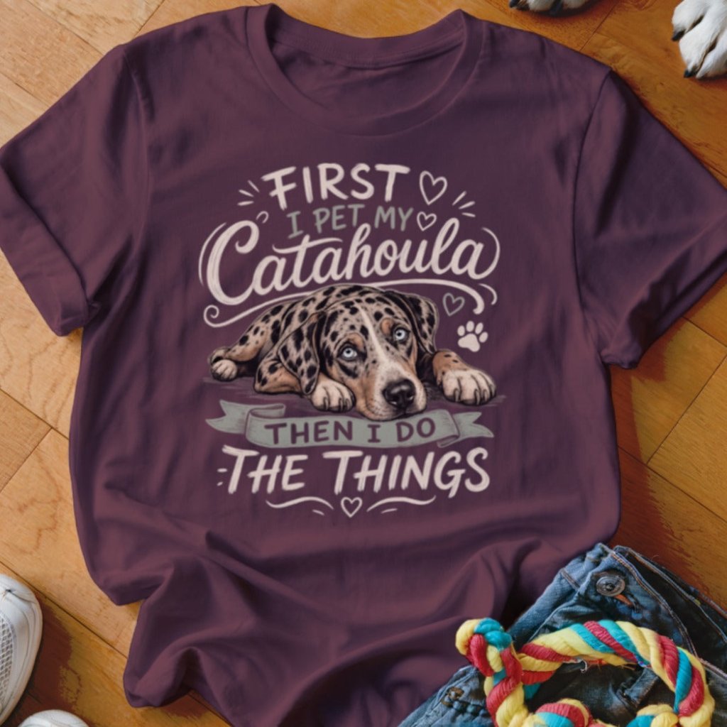 First I Pet My Catahoula Then I Do The Things Shirt - The Pawsitive Initiative