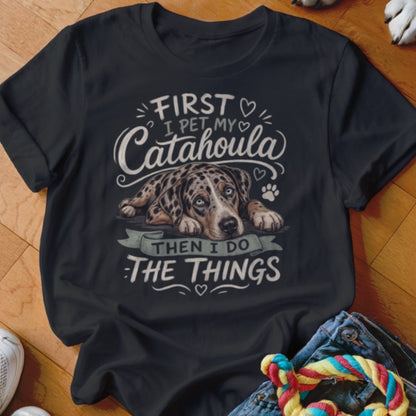 First I Pet My Catahoula Then I Do The Things Shirt - The Pawsitive Initiative