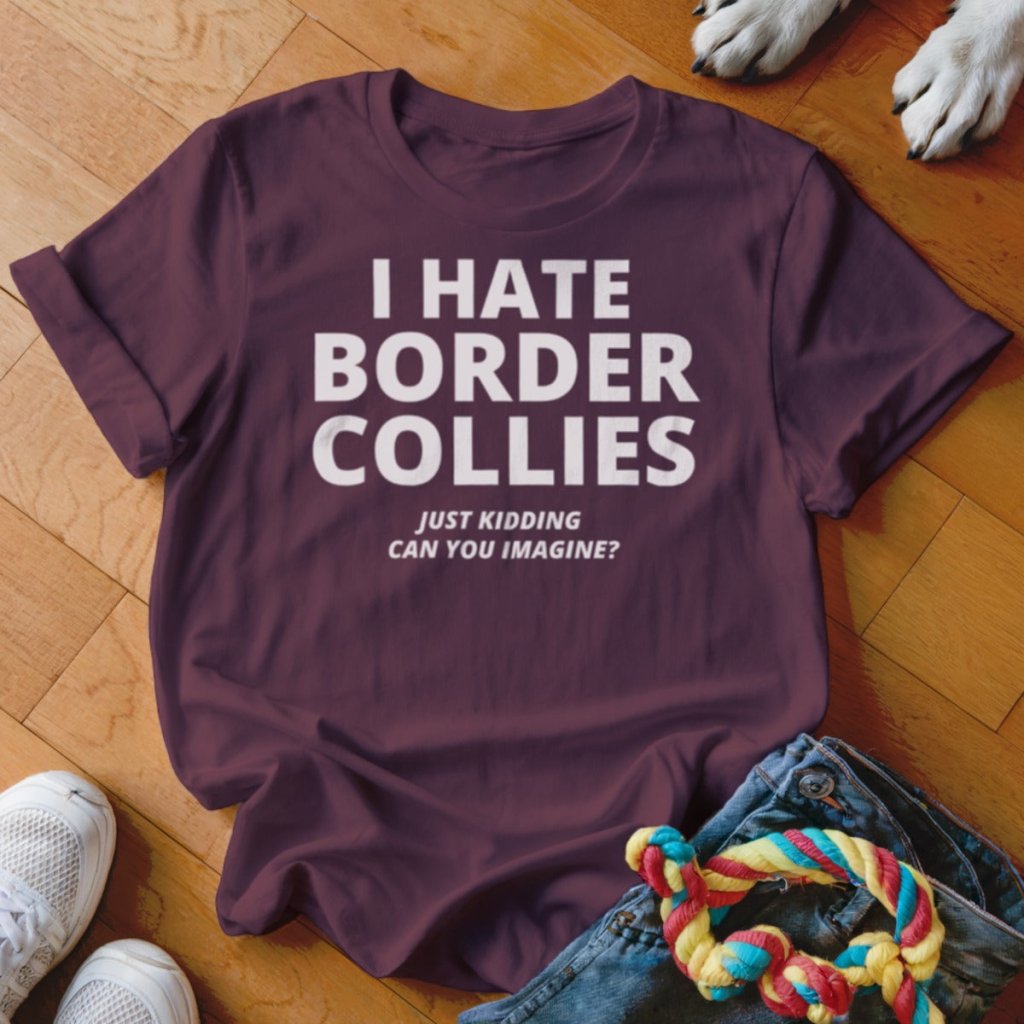 Hate Border Collies Shirt - The Pawsitive Initiative