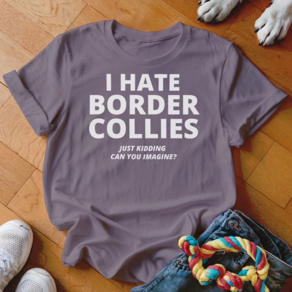Hate Border Collies Shirt - The Pawsitive Initiative