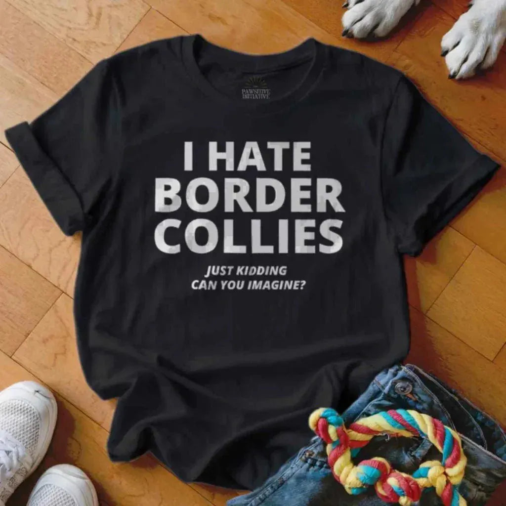 Hate Border Collies Shirt - The Pawsitive Initiative