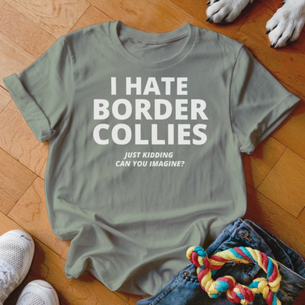 Hate Border Collies Shirt - The Pawsitive Initiative
