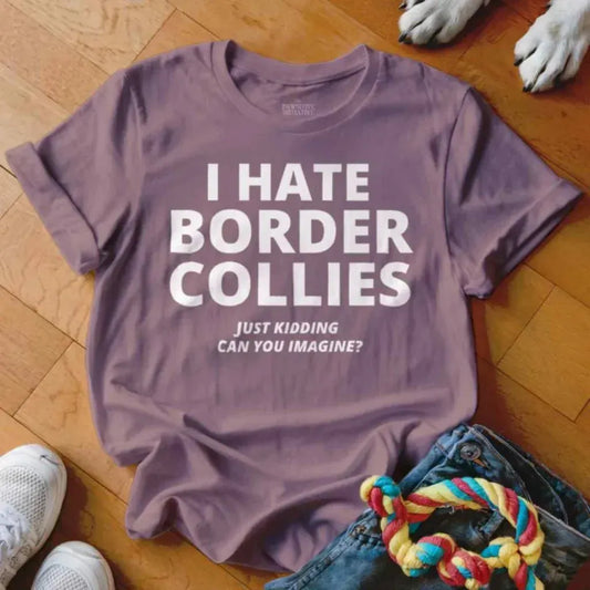 Hate Border Collies Shirt - The Pawsitive Initiative