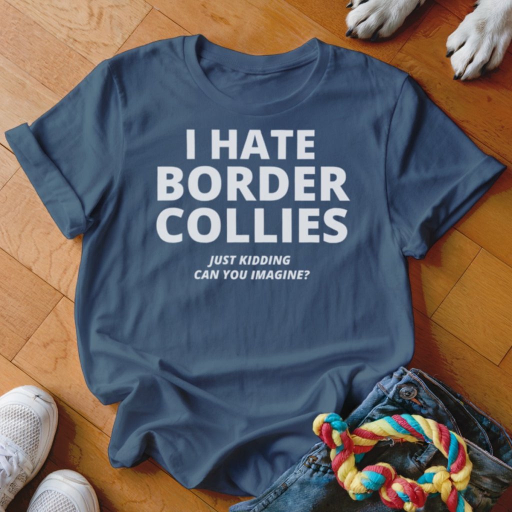 Hate Border Collies Shirt - The Pawsitive Initiative