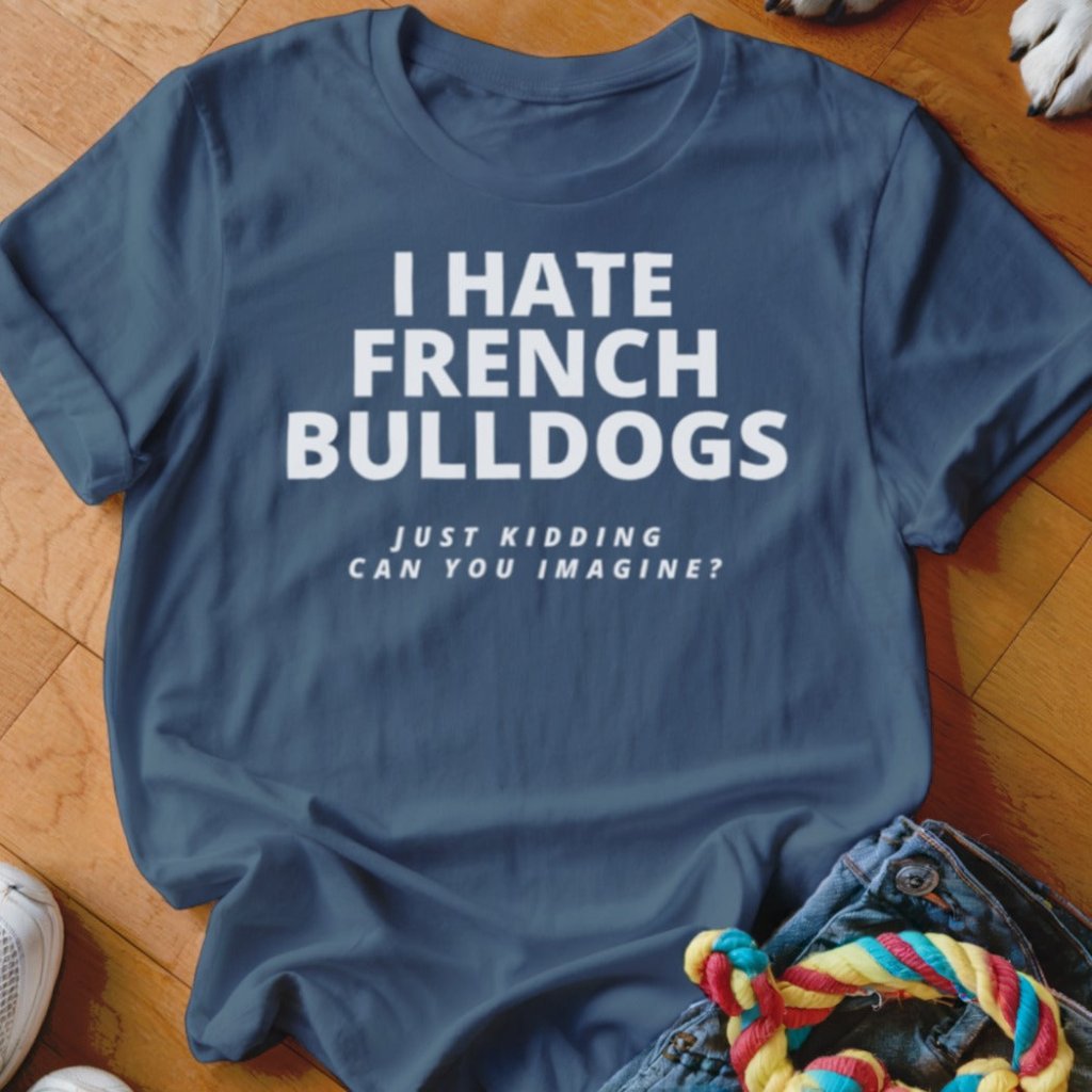 Hate Frenchie Shirt - The Pawsitive Initiative