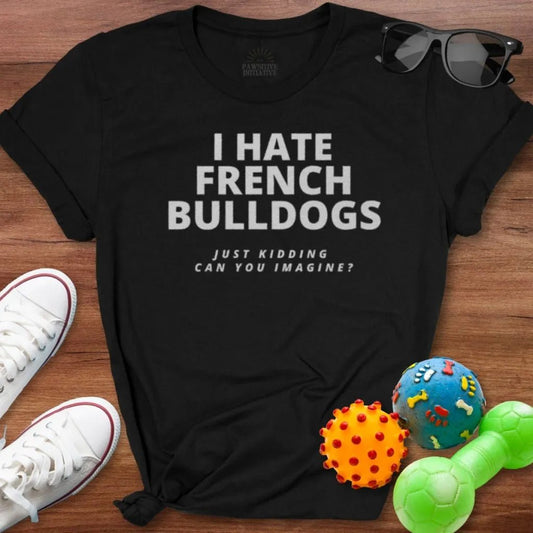 Hate Frenchie Shirt - The Pawsitive Initiative