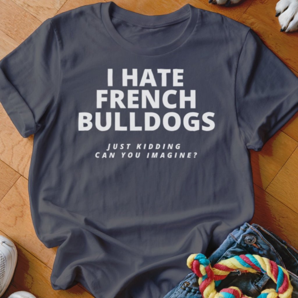Hate Frenchie Shirt - The Pawsitive Initiative