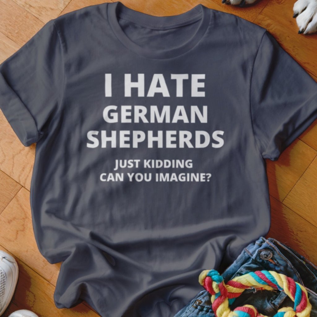Hate German Shepherds Shirt - The Pawsitive Initiative