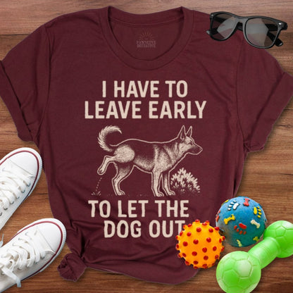 Have To Leave Early Shirt - The Pawsitive Initiative
