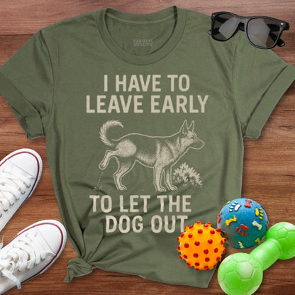 Have To Leave Early Shirt - The Pawsitive Initiative
