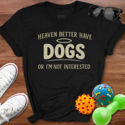 Heaven Better Have Dogs Shirt - The Pawsitive Initiative