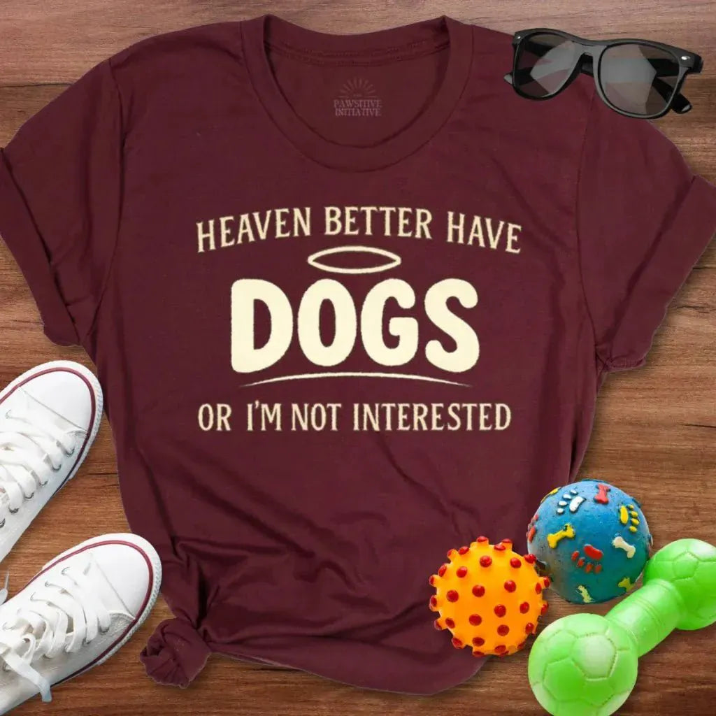 Heaven Better Have Dogs Shirt - The Pawsitive Initiative