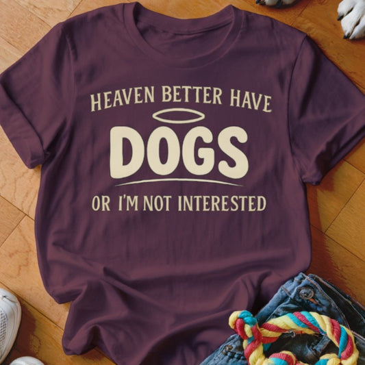 Heaven Better Have Dogs Shirt - The Pawsitive Initiative