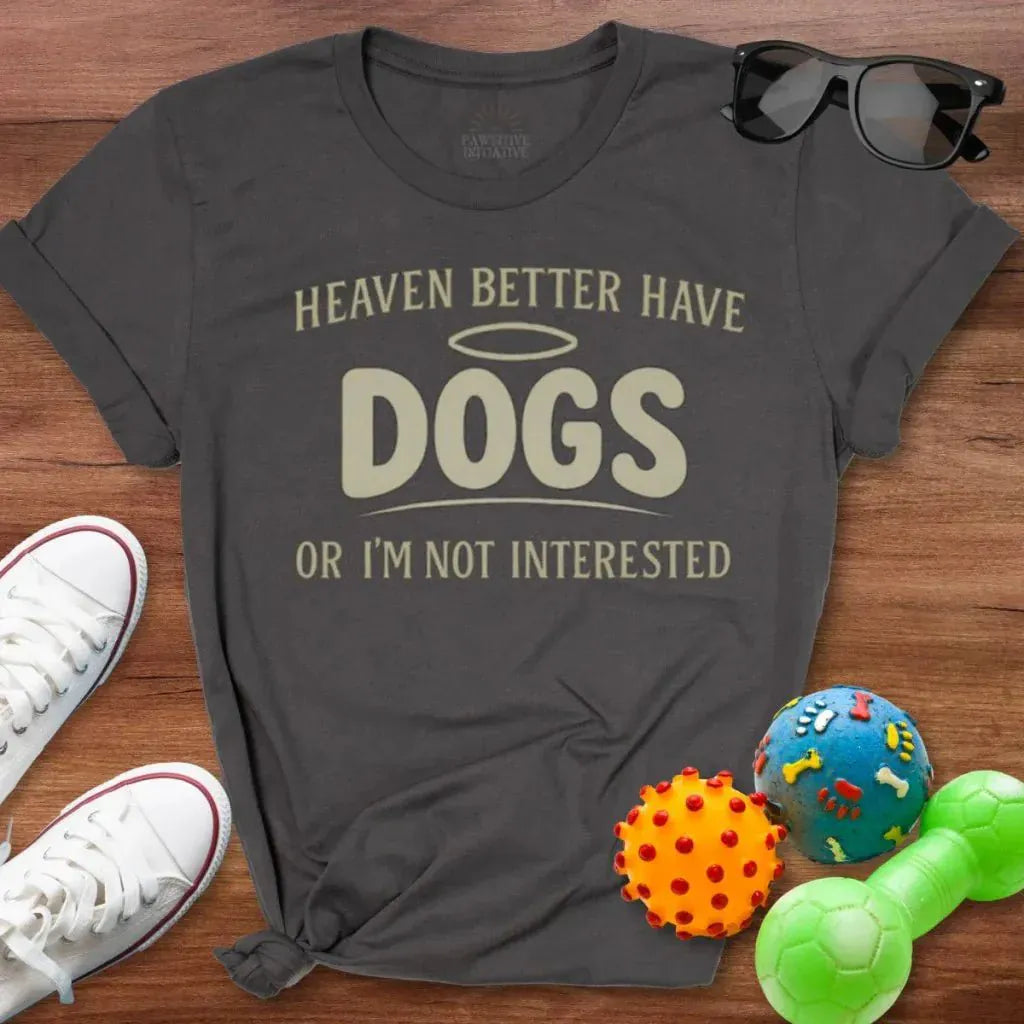 Heaven Better Have Dogs Shirt - The Pawsitive Initiative