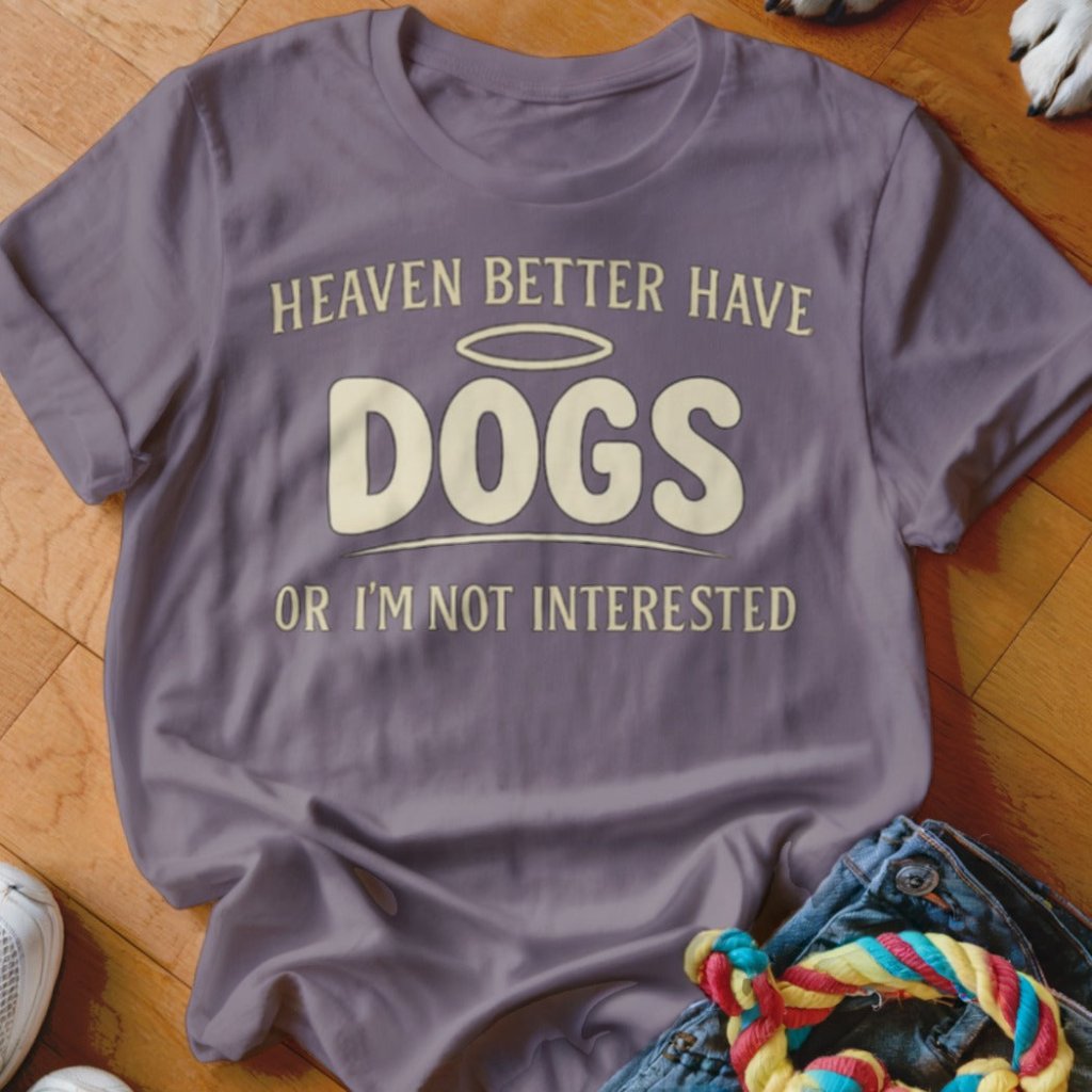 Heaven Better Have Dogs Shirt - The Pawsitive Initiative