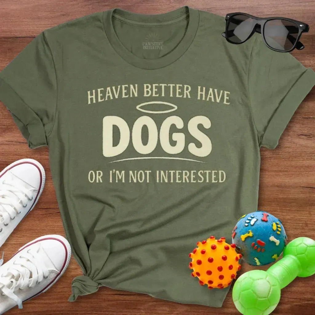 Heaven Better Have Dogs Shirt - The Pawsitive Initiative