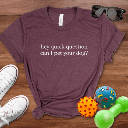 Hey Quick Question Shirt - The Pawsitive Initiative