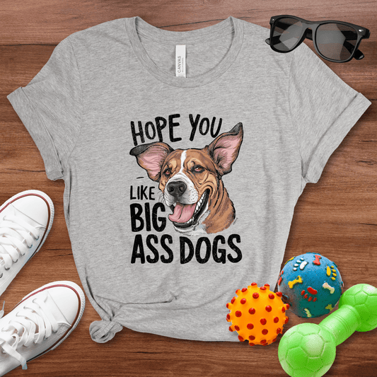 Hope You Like Big Ass Dogs Shirt - The Pawsitive Initiative