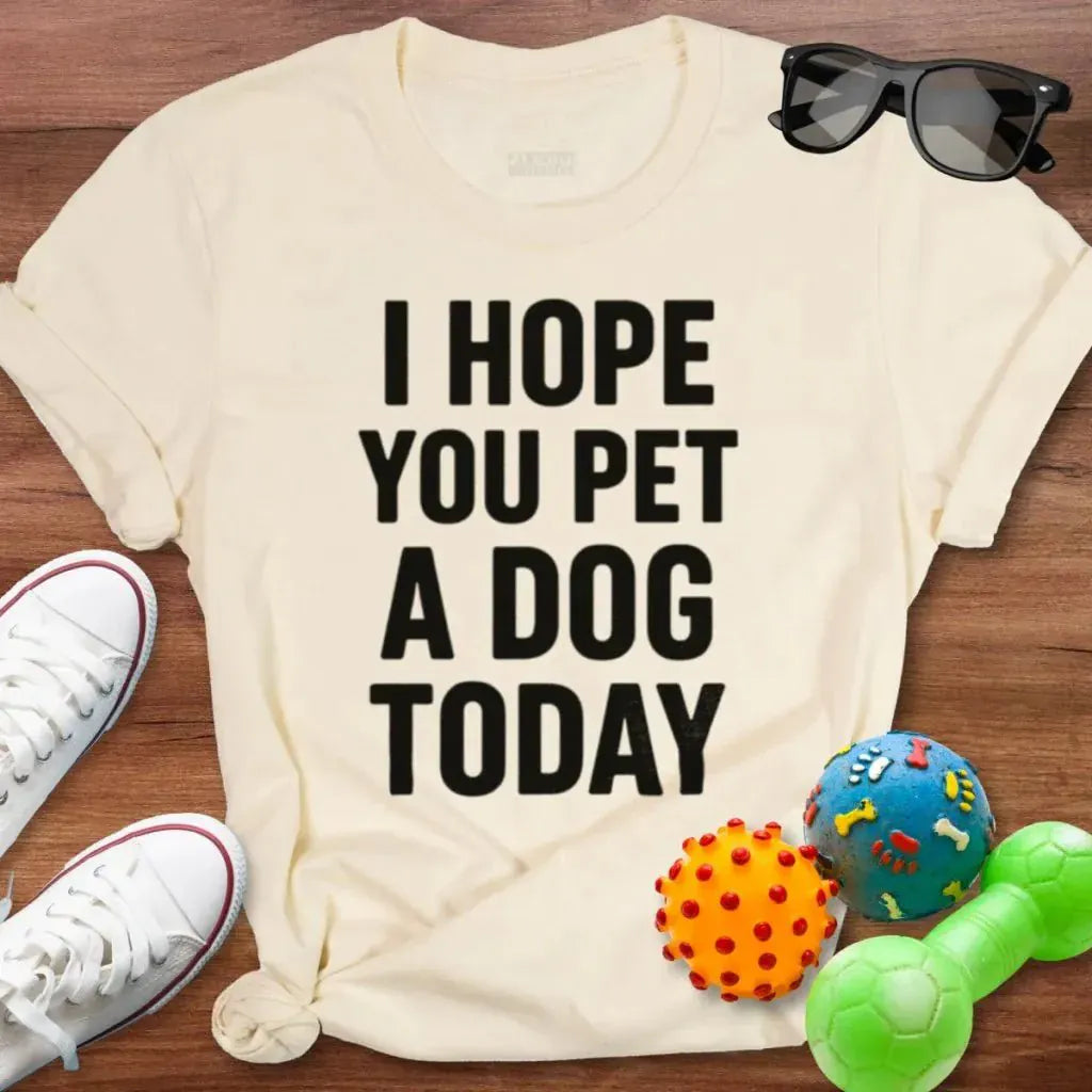 Hope You Pet a Dog Today Shirt - The Pawsitive Initiative