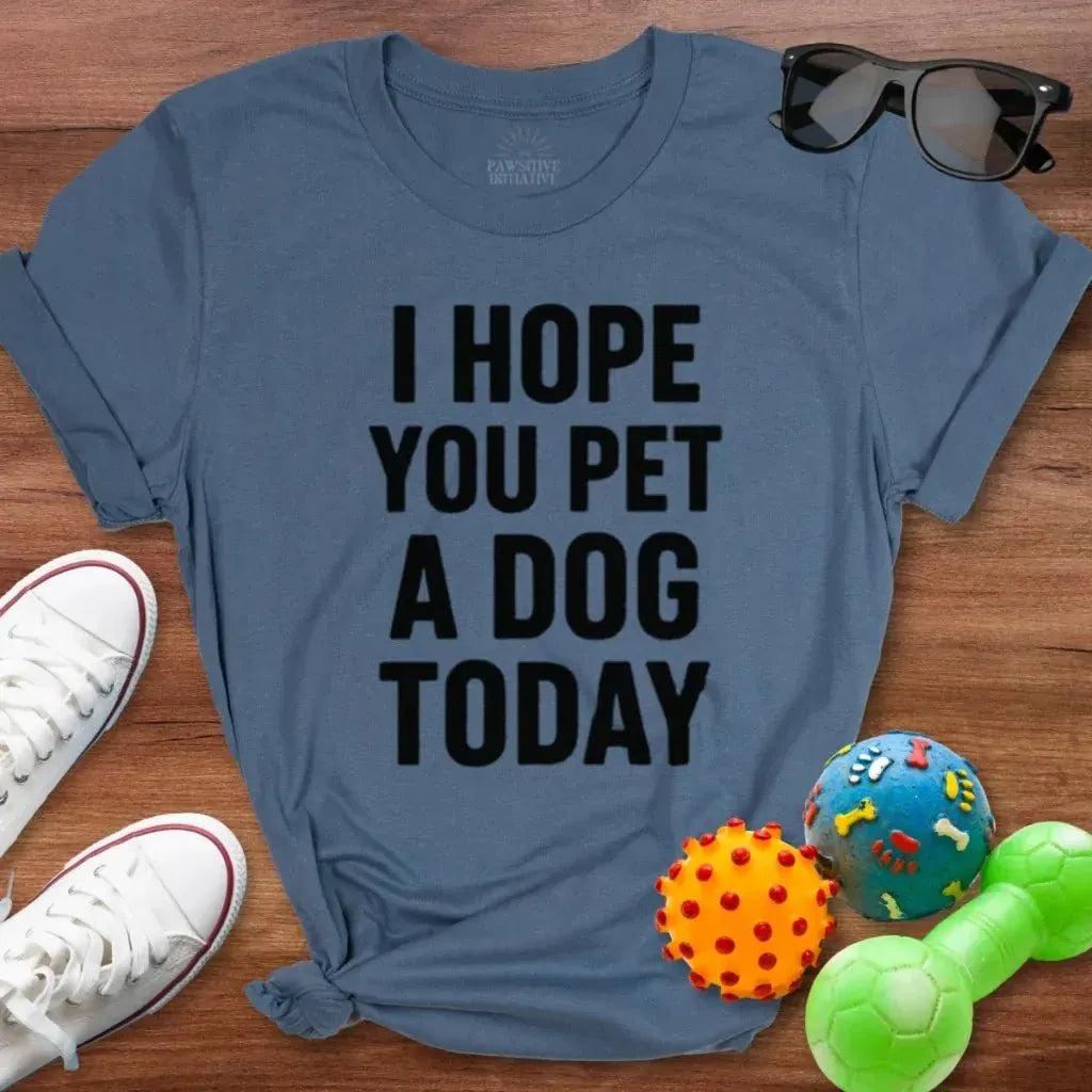 Hope You Pet a Dog Today Shirt - The Pawsitive Initiative
